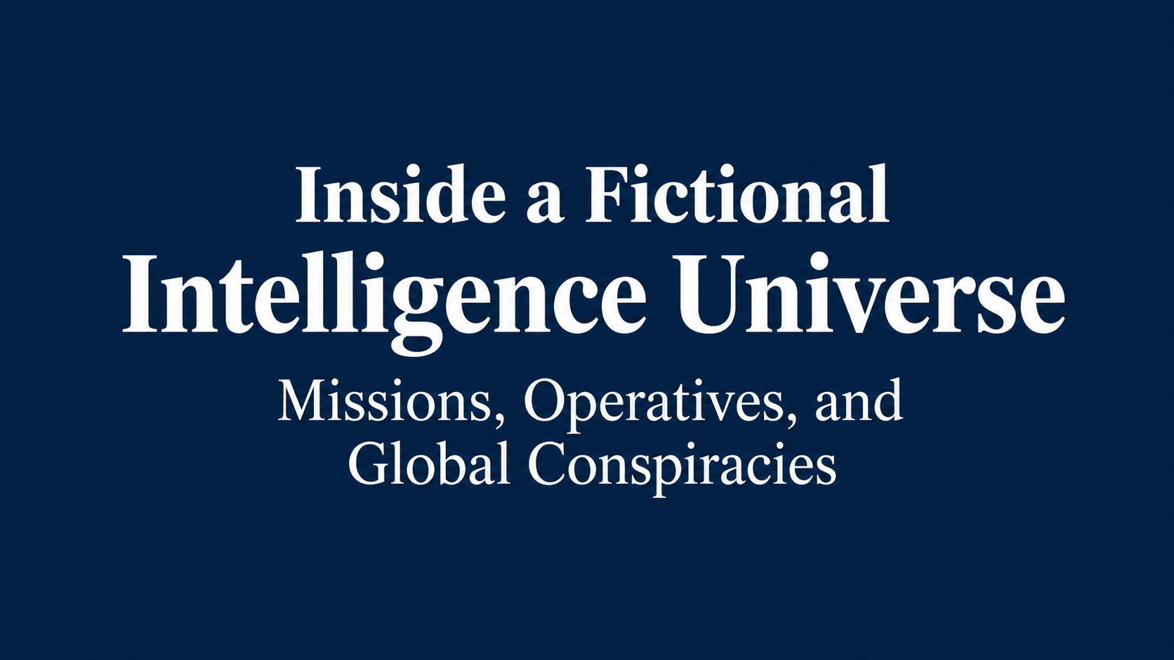 Inside a Fictional Intelligence Universe: Missions, Operatives, and Global Conspiracies